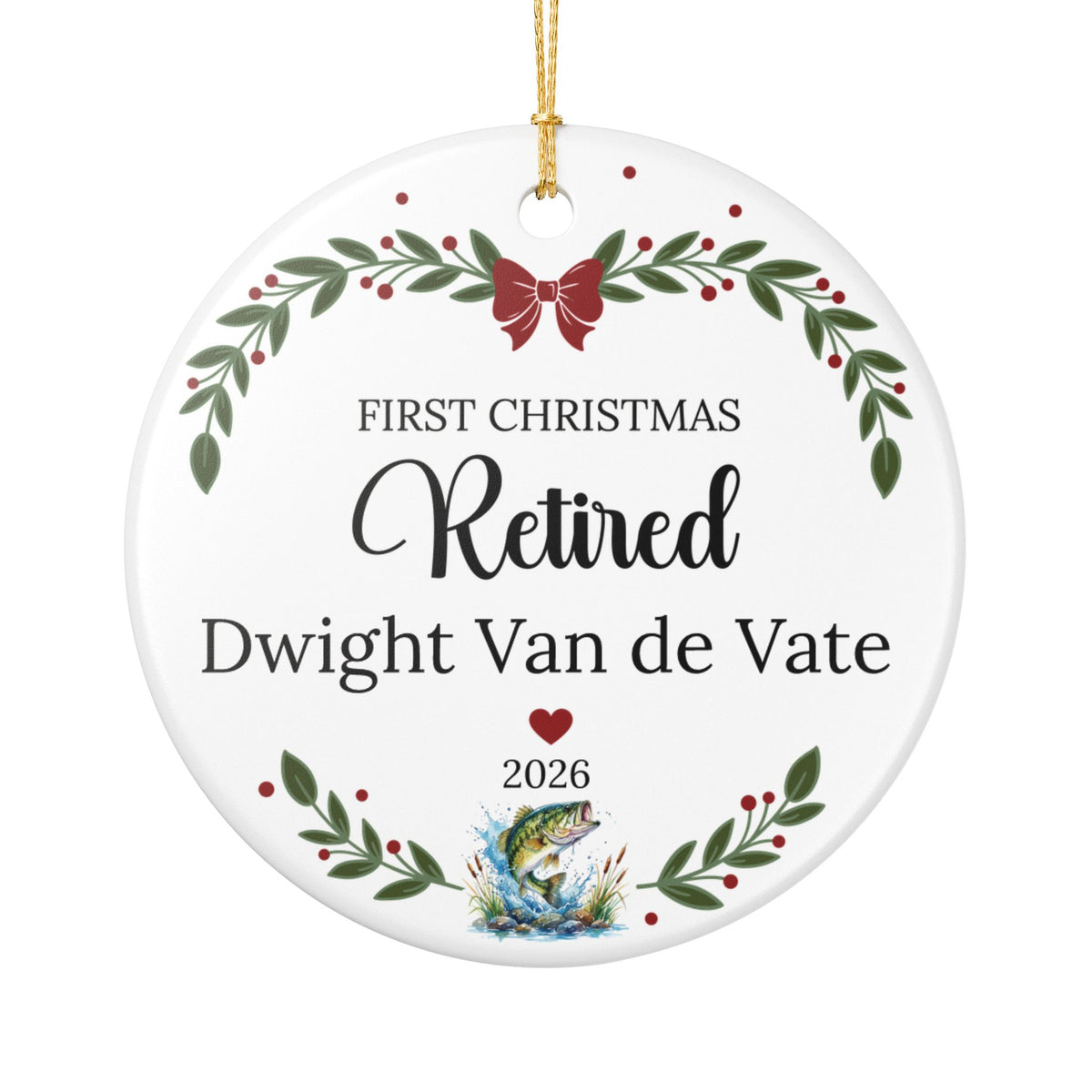A round white Christmas ornament with a gold hanging string, featuring personalized text that reads 'FIRST CHRISTMAS Retired Dwight Van de Vate 2026' with green leafy garlands, red berries, a red bow, and a small fish illustration near the bottom.